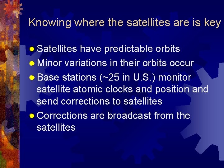 Knowing where the satellites are is key ® Satellites have predictable orbits ® Minor