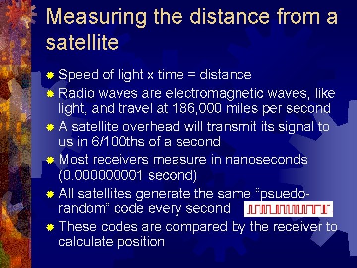 Measuring the distance from a satellite ® Speed of light x time = distance