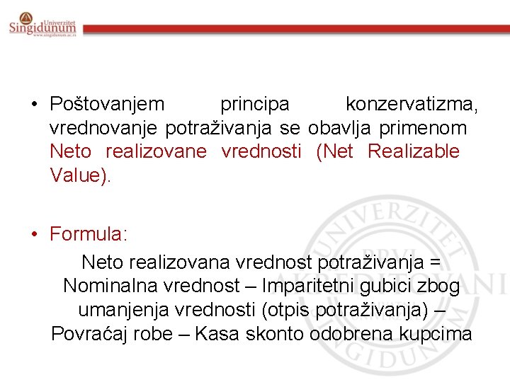  • Poštovanjem principa konzervatizma, vrednovanje potraživanja se obavlja primenom Neto realizovane vrednosti (Net