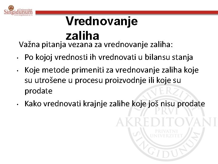 Vrednovanje zaliha Važna pitanja vezana za vrednovanje zaliha: • Po kojoj vrednosti ih vrednovati