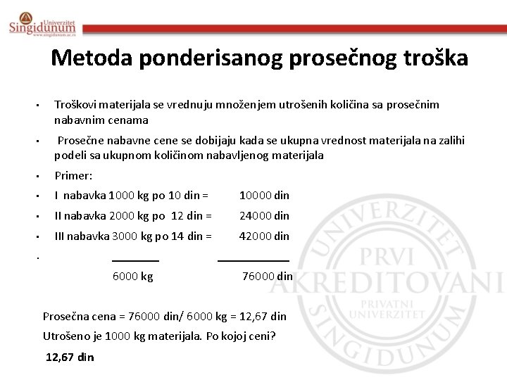 Metoda ponderisanog prosečnog troška • • Troškovi materijala se vrednuju množenjem utrošenih količina sa