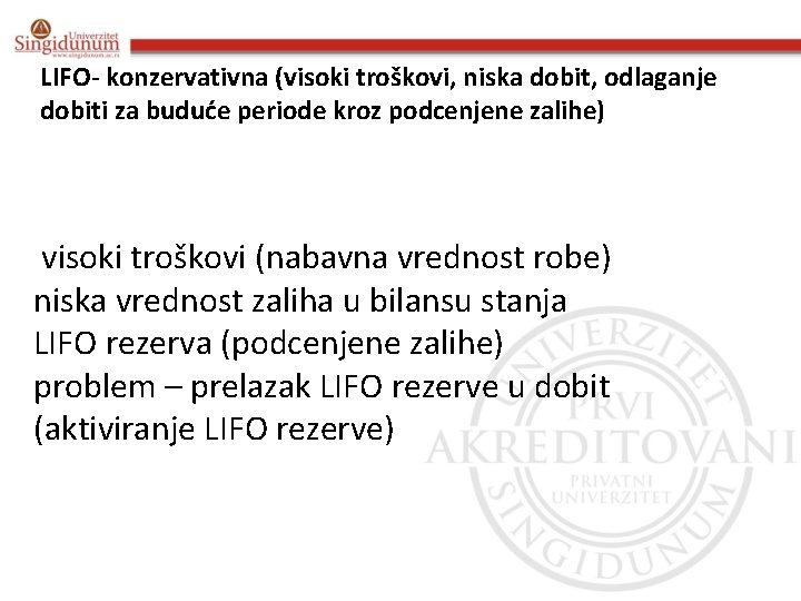 LIFO- konzervativna (visoki troškovi, niska dobit, odlaganje dobiti za buduće periode kroz podcenjene zalihe)