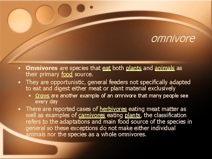 omnivore • Omnivores are species that eat both plants and animals as their primary