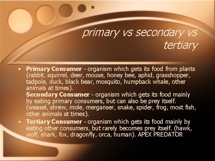 primary vs secondary vs tertiary • Primary Consumer - organism which gets its food