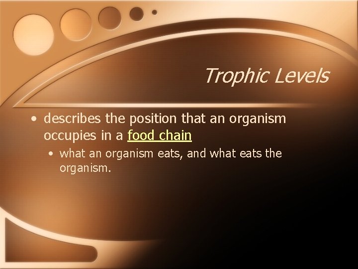 Trophic Levels • describes the position that an organism occupies in a food chain
