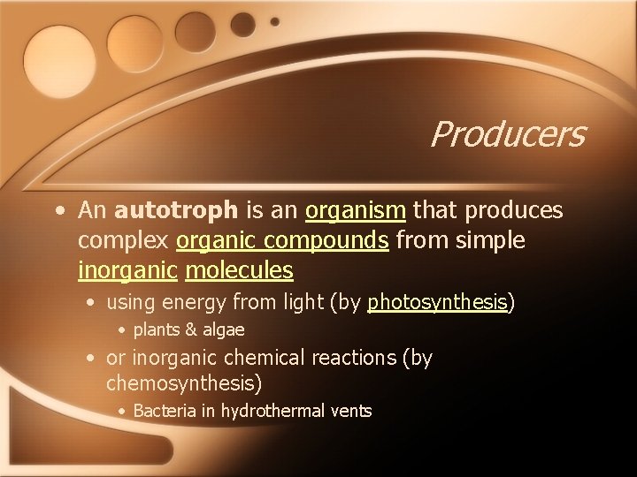 Producers • An autotroph is an organism that produces complex organic compounds from simple