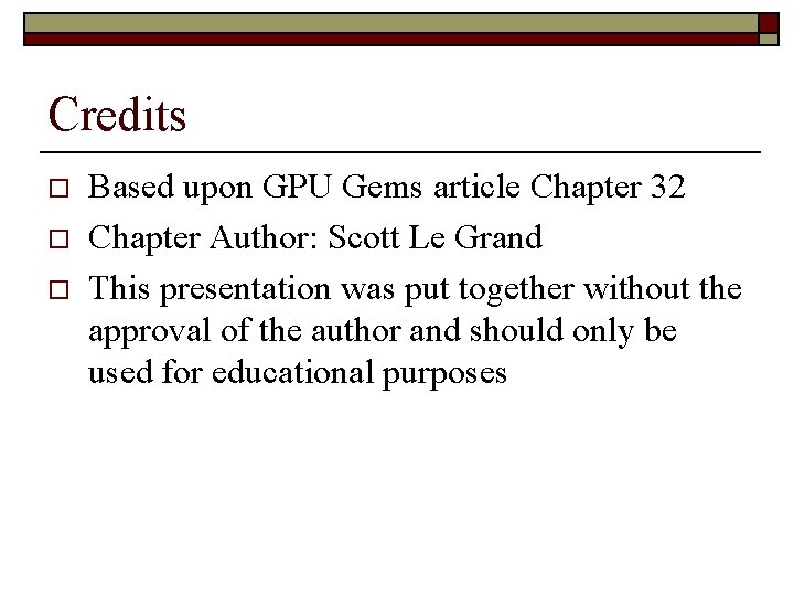 Credits o o o Based upon GPU Gems article Chapter 32 Chapter Author: Scott