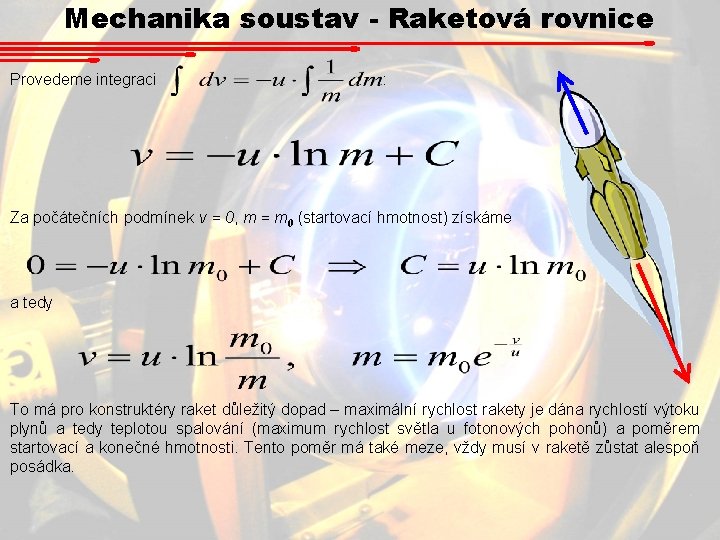 Mechanika soustav - Raketová rovnice Provedeme integraci : Za počátečních podmínek v = 0,