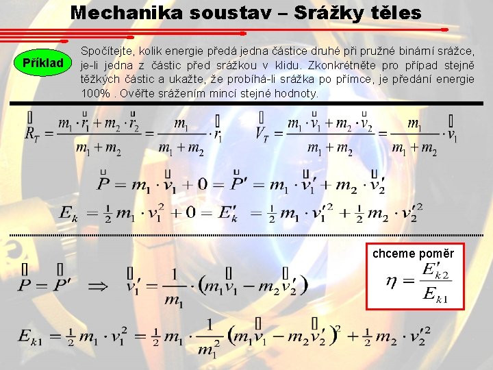 Mechanika soustav – Srážky těles Příklad Spočítejte, kolik energie předá jedna částice druhé při