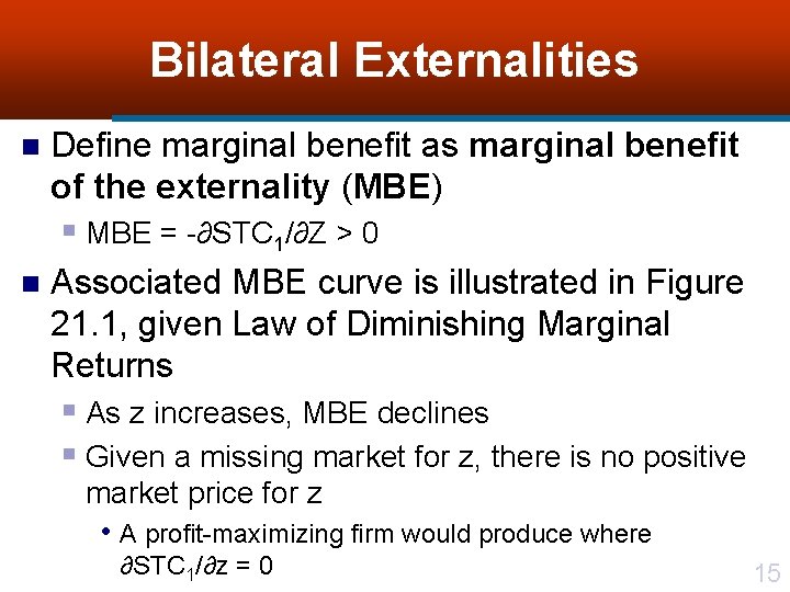 Bilateral Externalities n Define marginal benefit as marginal benefit of the externality (MBE) §