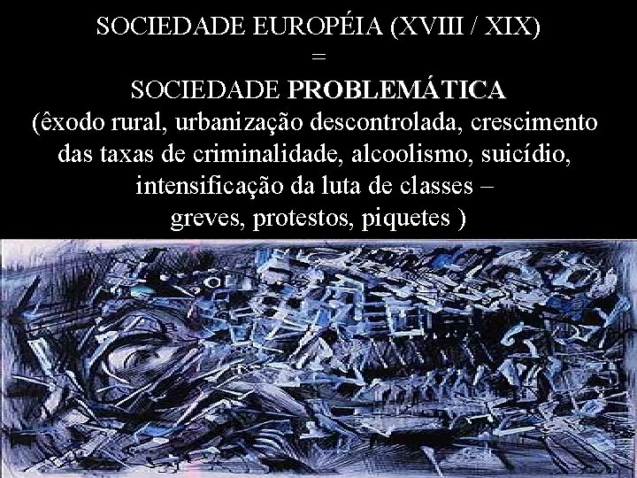 SOCIEDADE EUROPÉIA (XVIII / XIX) = SOCIEDADE PROBLEMÁTICA (êxodo rural, urbanização descontrolada, crescimento das