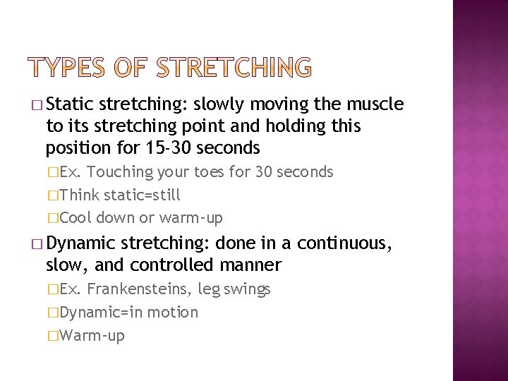� Static stretching: slowly moving the muscle to its stretching point and holding this