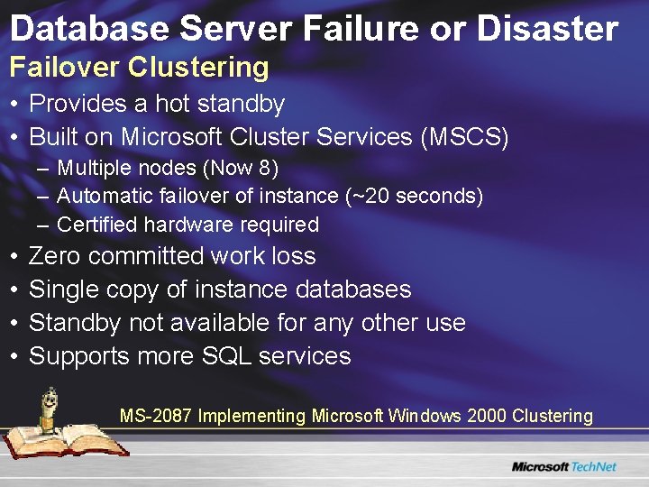 Database Server Failure or Disaster Failover Clustering • Provides a hot standby • Built Database Server Failure or Disaster Failover Clustering • Provides a hot standby • Built