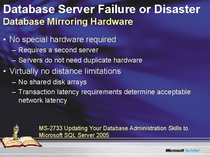 Database Server Failure or Disaster Database Mirroring Hardware • No special hardware required – Database Server Failure or Disaster Database Mirroring Hardware • No special hardware required –