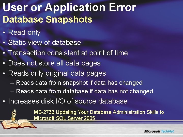 User or Application Error Database Snapshots • • • Read-only Static view of database User or Application Error Database Snapshots • • • Read-only Static view of database