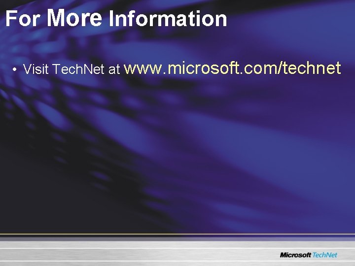 For More Information • Visit Tech. Net at www. microsoft. com/technet For More Information • Visit Tech. Net at www. microsoft. com/technet
