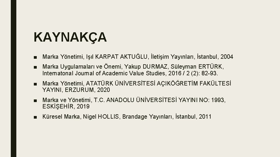 KAYNAKÇA ■ Marka Yönetimi, Işıl KARPAT AKTUĞLU, İletişim Yayınları, İstanbul, 2004 ■ Marka Uygulamaları