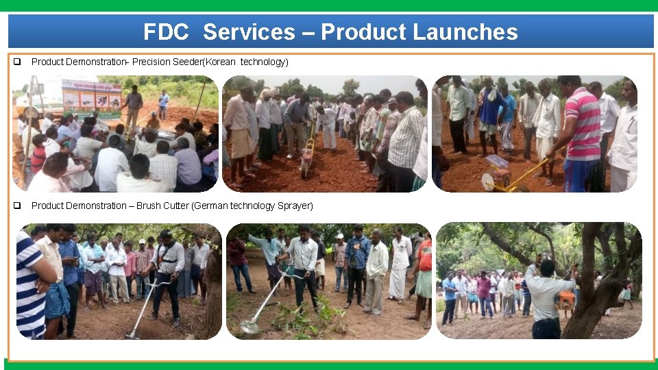 FDC Services – Product Launches q Product Demonstration- Precision Seeder(Korean technology) q Product Demonstration