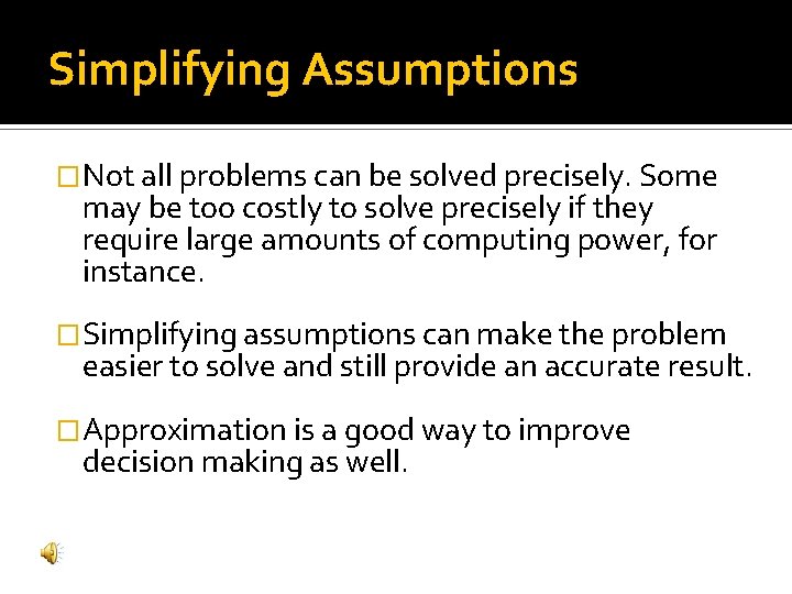 Simplifying Assumptions �Not all problems can be solved precisely. Some may be too costly Simplifying Assumptions �Not all problems can be solved precisely. Some may be too costly