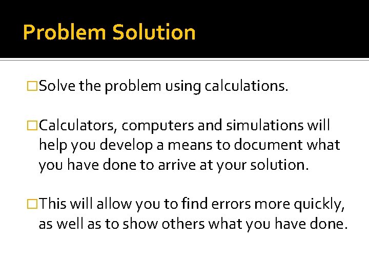 Problem Solution �Solve the problem using calculations. �Calculators, computers and simulations will help you Problem Solution �Solve the problem using calculations. �Calculators, computers and simulations will help you