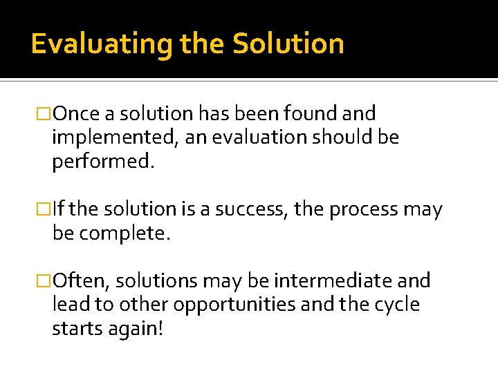 Evaluating the Solution �Once a solution has been found and implemented, an evaluation should Evaluating the Solution �Once a solution has been found and implemented, an evaluation should