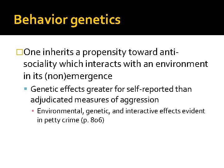 Behavior genetics �One inherits a propensity toward anti- sociality which interacts with an environment