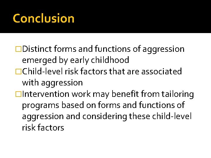 Conclusion �Distinct forms and functions of aggression emerged by early childhood �Child-level risk factors