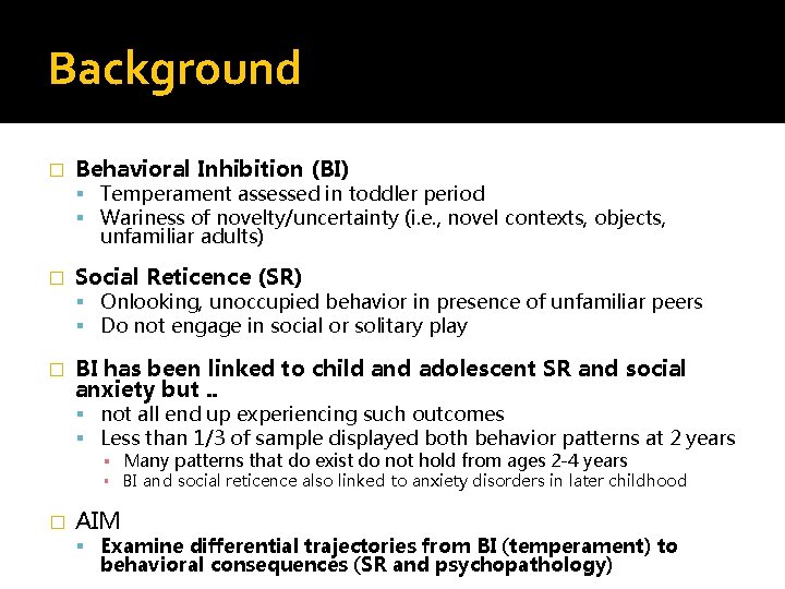 Background � Behavioral Inhibition (BI) Temperament assessed in toddler period Wariness of novelty/uncertainty (i.