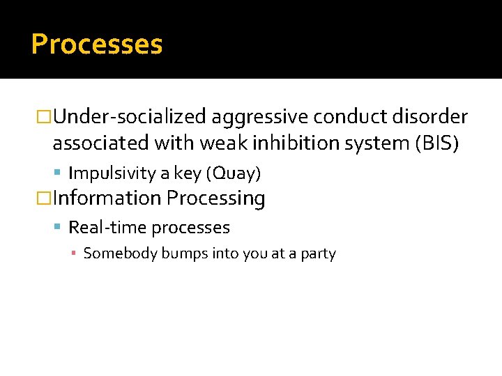 Processes �Under-socialized aggressive conduct disorder associated with weak inhibition system (BIS) Impulsivity a key