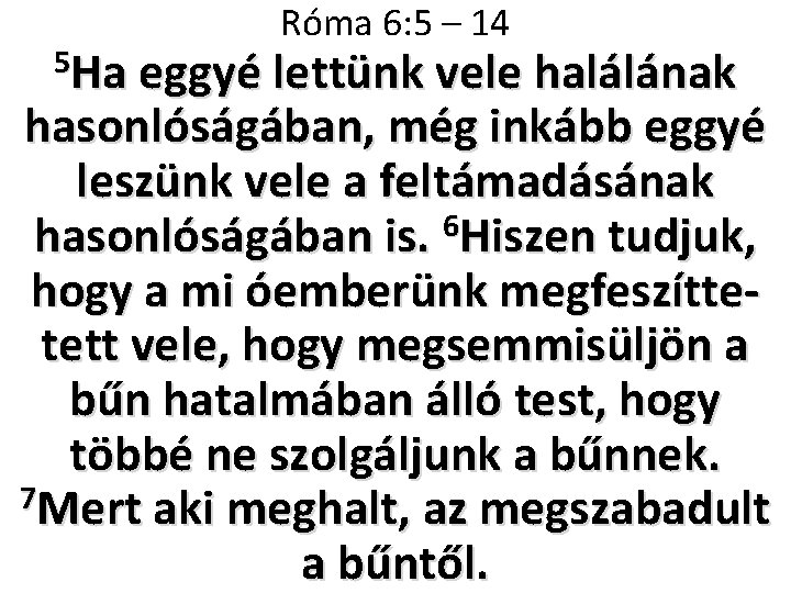 Róma 6: 5 – 14 5 Ha eggyé lettünk vele halálának hasonlóságában, még inkább