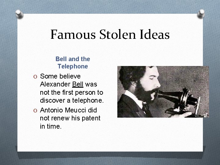 Famous Stolen Ideas Bell and the Telephone O Some believe Alexander Bell was not