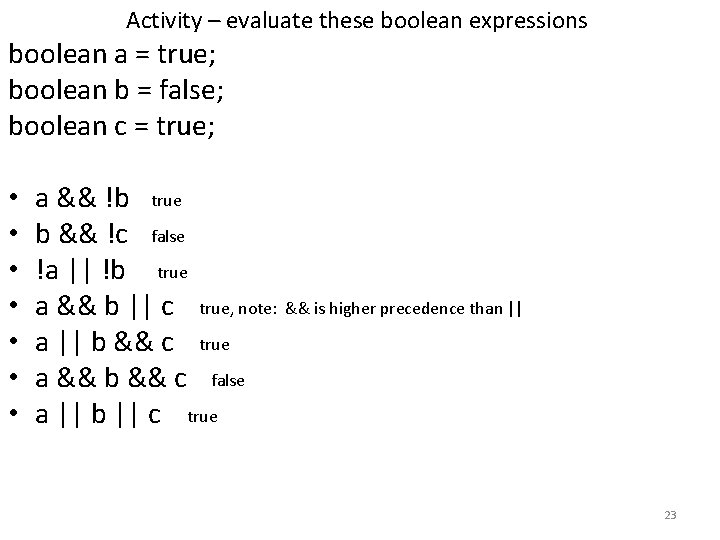 Activity – evaluate these boolean expressions boolean a = true; boolean b = false;