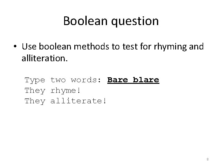 Boolean question • Use boolean methods to test for rhyming and alliteration. Type two