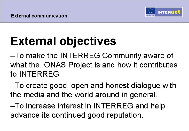 External communication External objectives –To make the INTERREG Community aware of what the IONAS