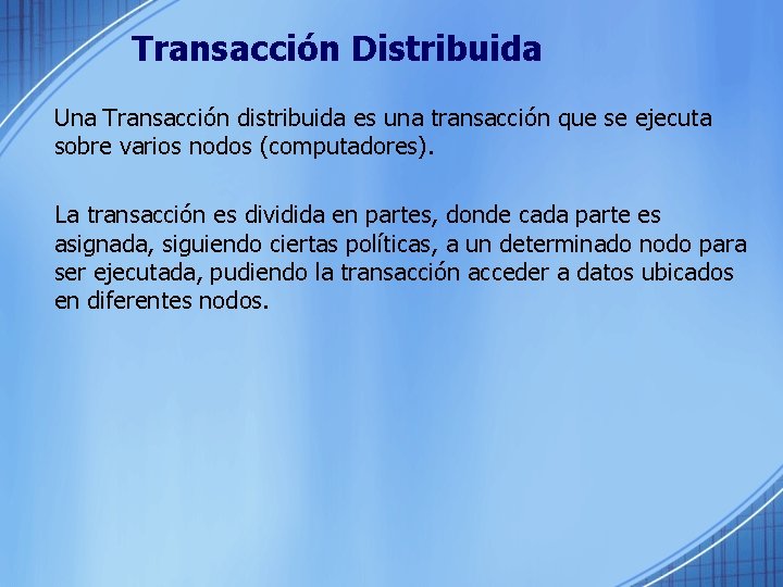 Transacción Distribuida Una Transacción distribuida es una transacción que se ejecuta sobre varios nodos