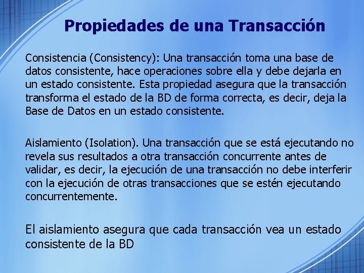 Propiedades de una Transacción Consistencia (Consistency): Una transacción toma una base de datos consistente,