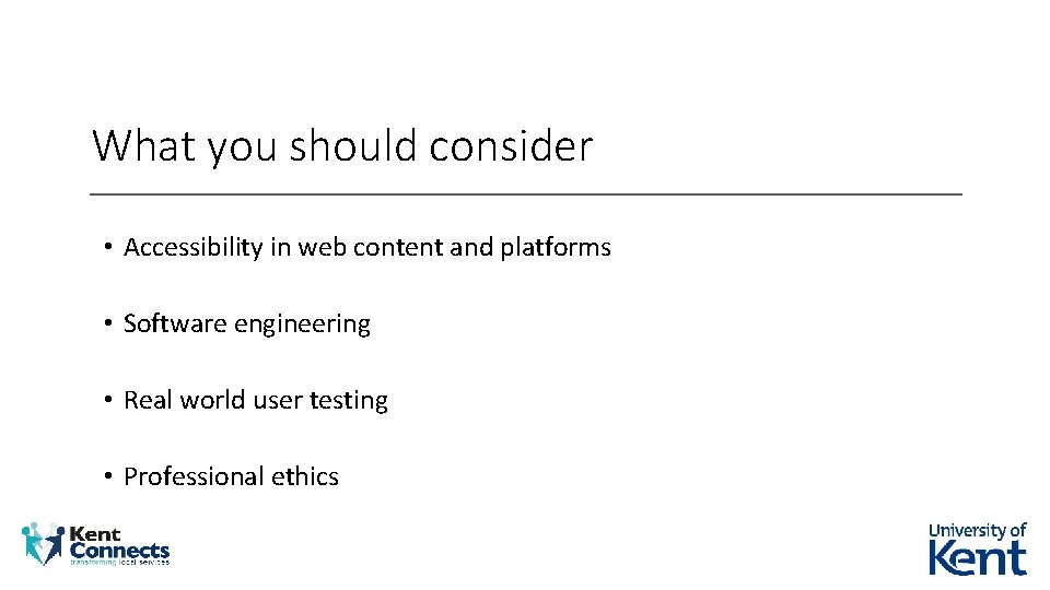 What you should consider • Accessibility in web content and platforms • Software engineering