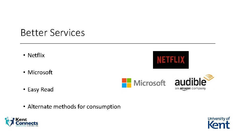 Better Services • Netflix • Microsoft • Easy Read • Alternate methods for consumption