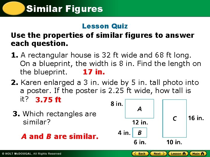 Similar Figures Lesson Quiz Use the properties of similar figures to answer each question.