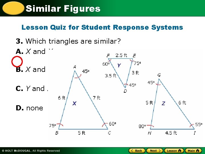 Similar Figures Lesson Quiz for Student Response Systems 3. Which triangles are similar? A.