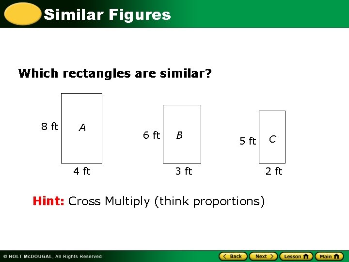 Similar Figures Which rectangles are similar? 8 ft A 4 ft 6 ft B