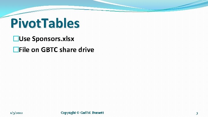 Pivot. Tables �Use Sponsors. xlsx �File on GBTC share drive 1/5/2022 Copyright © Carl Pivot. Tables �Use Sponsors. xlsx �File on GBTC share drive 1/5/2022 Copyright © Carl