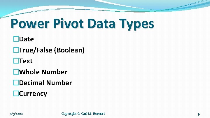 Power Pivot Data Types �Date �True/False (Boolean) �Text �Whole Number �Decimal Number �Currency 1/5/2022 Power Pivot Data Types �Date �True/False (Boolean) �Text �Whole Number �Decimal Number �Currency 1/5/2022