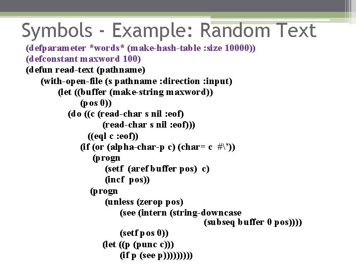 Symbols - Example: Random Text (defparameter *words* (make-hash-table : size 10000)) (defconstant maxword 100) Symbols - Example: Random Text (defparameter *words* (make-hash-table : size 10000)) (defconstant maxword 100)