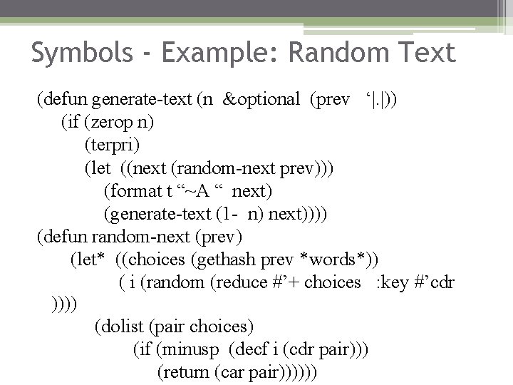 Symbols - Example: Random Text (defun generate-text (n &optional (prev ‘|. |)) (if (zerop