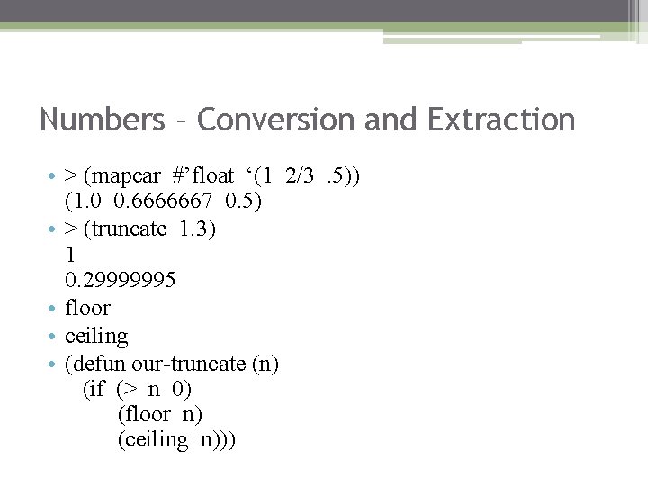 Numbers – Conversion and Extraction • > (mapcar #’float ‘(1 2/3. 5)) (1. 0
