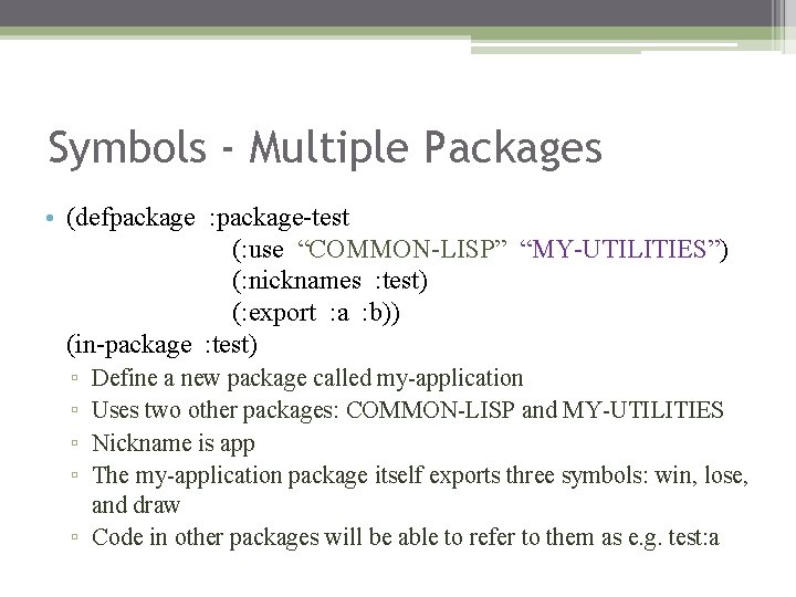 Symbols - Multiple Packages • (defpackage : package-test (: use “COMMON-LISP” “MY-UTILITIES”) (: nicknames