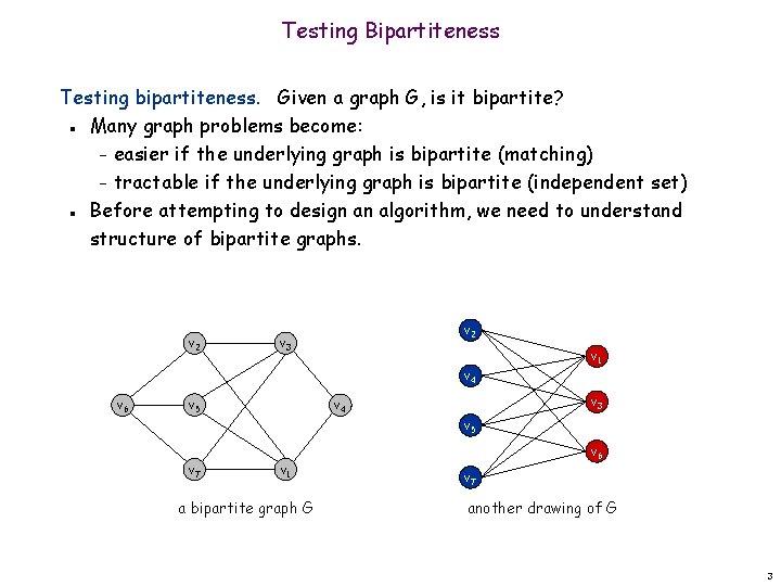 Testing Bipartiteness Testing bipartiteness. Given a graph G, is it bipartite? Many graph problems