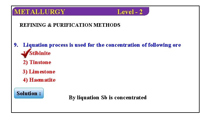 METALLURGY Level - 2 REFINING & PURIFICATION METHODS 9. Liquation process is used for