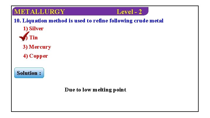 METALLURGY Level - 2 10. Liquation method is used to refine following crude metal